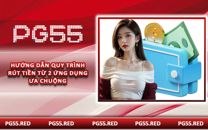 Hướng dẫn quy trình rút tiền từ 2 ứng dụng ưa chuộng
