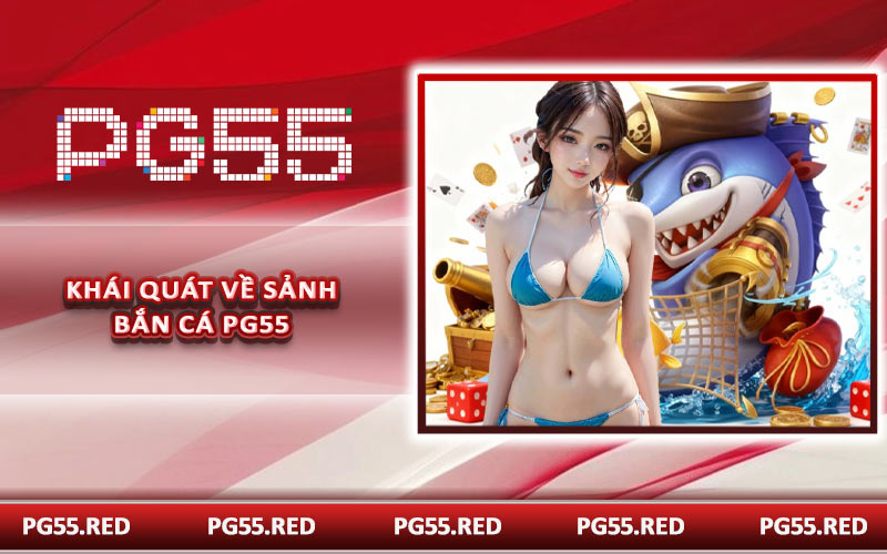 Khái quát về sảnh bắn cá PG55
