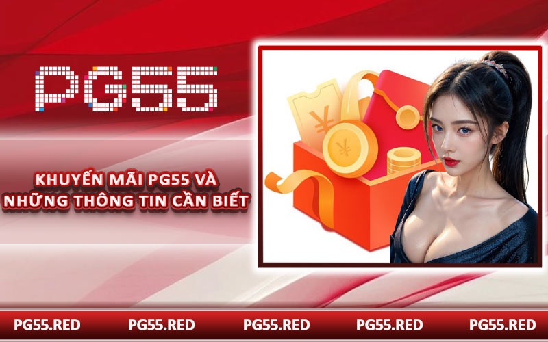 Khuyến mãi PG55 và những thông tin cần biết
