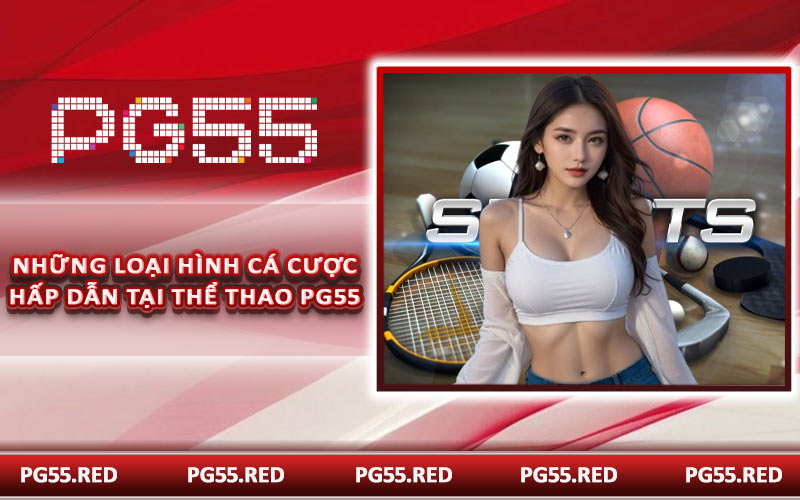 Những loại hình cá cược hấp dẫn tại thể thao PG55